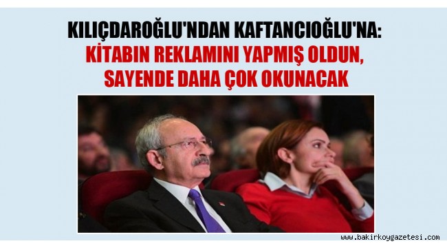 Kılıçdaroğlu'ndan Kaftancıoğlu'na: Kitabın reklamını yapmış oldun, sayende daha çok okunacak