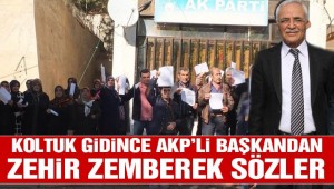 Koltuk gidince AKP'li başkandan zehir zemberek sözler