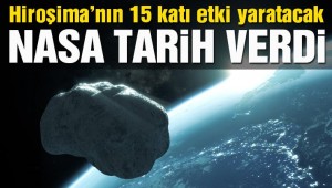 NASA tarih vererek uyardı: Hiroşima'nın 15 katı etki yapacak!