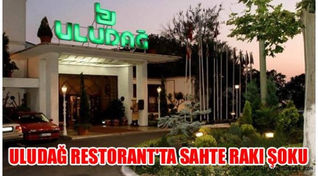 ÜNLÜ FLORYA ULUDAĞ RESTAURANT'TA SAHTE RAKI ŞOKU!