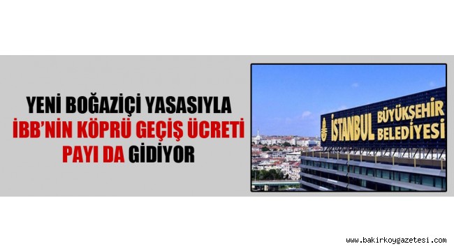 Yeni Boğaziçi yasasıyla İBB'nin köprü geçiş ücreti payı da gidiyor