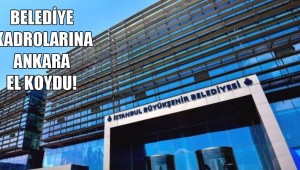 AKP İktidarı Belediye kadrolarına el koydu!