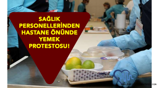 Bakırköy'de Sağlıkçılar, kötü yemekleri protesto etti