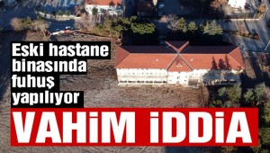 Eski hastane binasında fuhuş yapılıyor iddiası