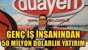 GENÇ İŞ İNSANI ÜMİT YILDIRIM'DAN 50 MİLYON DOLARLIK YATIRIM!