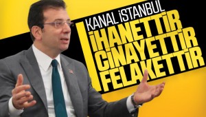 'KANAL İSTANBUL ŞEHRE İHANETTİR'