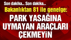 Son dakika… Bakanlıktan 81 ile genelge: Aracı çekme ceza kes