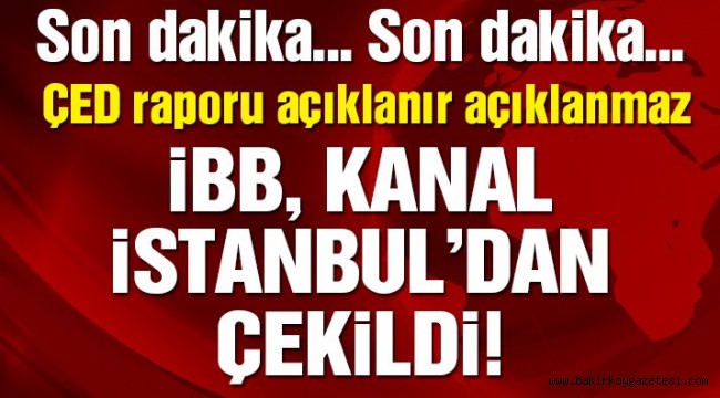 Son dakika… İBB Kanal İstanbul'dan çekildi