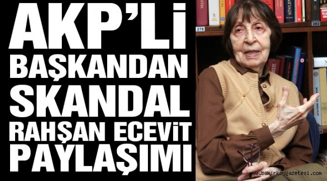 AKP'li başkandan skandal Rahşan Ecevit yorumu