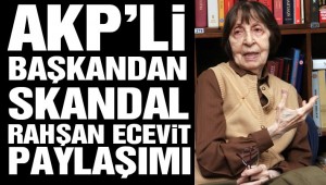 AKP'li başkandan skandal Rahşan Ecevit yorumu
