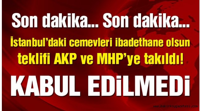 AKP ve MHP karşı çıktı! İstanbul'da cemevlerine ibadethane statüsü verilemedi