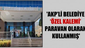  Belediye 'özel kalemi' paravan olarak kullanmış'
