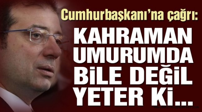 Cumhurbaşkanı'na çağrı: Gelin oturalım, kahraman umurumda değil! Milletin canını kurtaralım