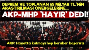 Deprem araştırma önergeleri AKP ve MHP oylarıyla reddedildi