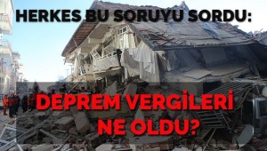 Deprem vergileri nerede? Herkes bu soruyu sordu?