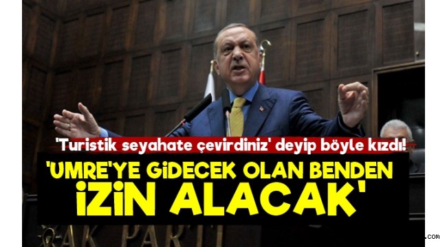 Erdoğan'dan Vekillere 'Umre' Tepkisi!