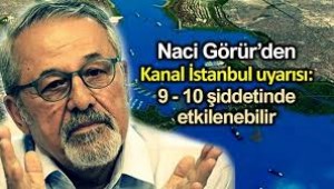 Prof.Naci Görür: Kanal İstanbul depremde 9-10 şiddetinde etkilenebilir