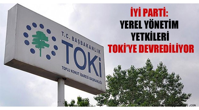 Yerel yönetim yetkileri TOKİ'ye devrediliyor
