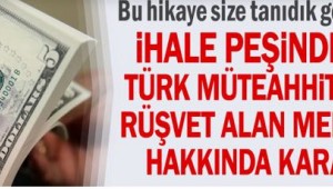 Bu hikaye size tanıdık gelecek... İhale peşindeki Türk müteahhitten rüşvet alan memur hakkında karar