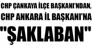 CHP İLÇE BAŞKANI ,CHP İL BAŞKANINA 'ŞAKLABAN'DEDİ...