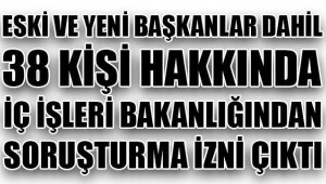 ESKİ VE YENİ BELEDİYE BAŞKANLARINA SORUŞTURMA İZNİ VERİLDİ!