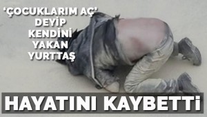 Hatay Valiliği Önünde işsizim açım diyerek Kendini Yaktı ve öldü!!!