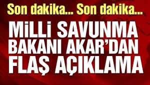 Milli Savunma Bakanı Akar'dan flaş açıklama