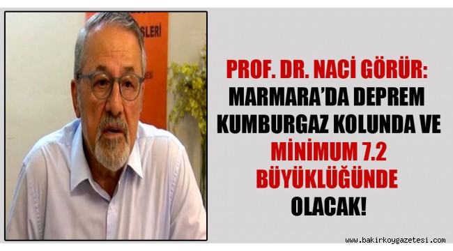 Prof. Dr. Naci Görür: Marmara'da deprem Kumburgaz kolunda ve minimum 7.2 büyüklüğünde olacak!