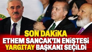 Ethem Sancak'ın eniştesi yeni Yargıtay Başkanı oldu