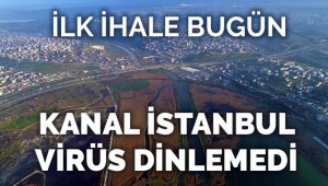 KANAL İSTANBUL VİRÜS DİNLEMEDİ!