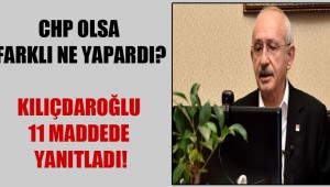 CHP olsa farklı ne yapardı? Kılıçdaroğlu 11 maddede yanıtladı!