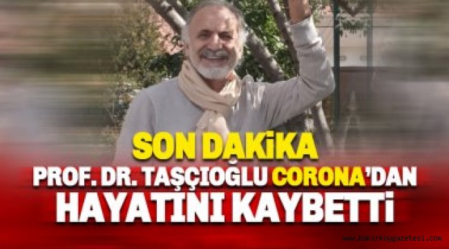 Prof.Cemil Taşçıoğlu koronaya yenildi