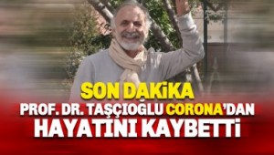 Prof.Cemil Taşçıoğlu koronaya yenildi