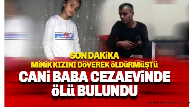 9 yaşındaki kızını darp edip ölümüne neden olan baba cezaevinde ölü bulundu