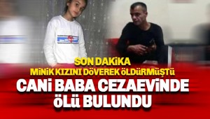 9 yaşındaki kızını darp edip ölümüne neden olan baba cezaevinde ölü bulundu