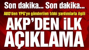 ABD'den YPG'ye gönderilen tıbbi yardımlarla ilgili AKP'den ilk açıklama