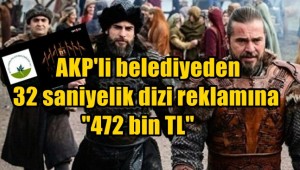 AKP'li belediyeden 32 saniyelik dizi reklamına 472 bin TL
