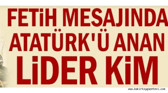 Bağımsız Türkiye Partisi Genel Başkanı Hüseyin Baş fethin yıl dönümü sebebi ile bir mesaj yayımladı