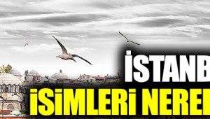 İstanbul'un semt isimleri nereden geliyor?