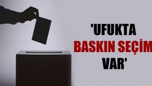 'Ufukta baskın seçim var