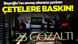 Beyoğlu'nu savaş alanına çeviren çetelere baskın: 23 gözaltı