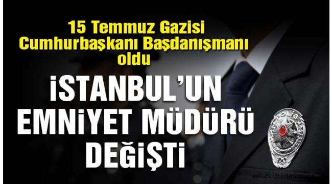 İstanbul'un Emniyet Müdürü değişti
