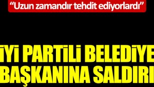 İYİ PARTİLİ BELEDİYE BAŞKANINA SALDIRI!