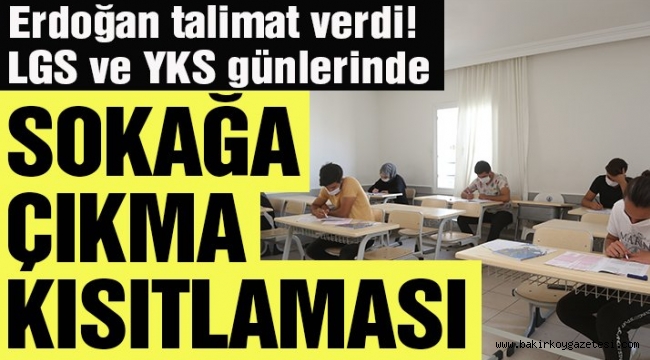 Son dakika… LGS ve YKS günleri için açıklama! Sokağa çıkma yasağı olacak mı?