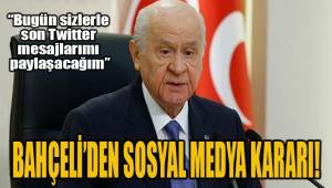BAHÇELİ'DEN SOSYAL MEDYA KARARI