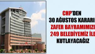 CHP'den 30 Ağustos kararı: Zafer Bayramımızı 249 belediyemiz ile kutlayacağız