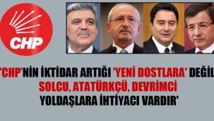 'CHP'nin iktidar artığı 'yeni dostlara' değil, solcu, Atatürkçü, devrimci yoldaşlara ihtiyacı vardır'