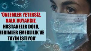 'Önlemler yetersiz, halk duyarsız, hastaneler dolu, hekimler emeklilik ve tayin istiyor'