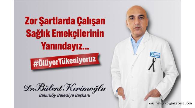 BAŞKAN DR. BÜLENT KERİMOĞLU ''ZOR ŞARTLARDA ÇALIŞAN SAĞLIK EMEKÇİLERİNİN YANINDAYIZ''