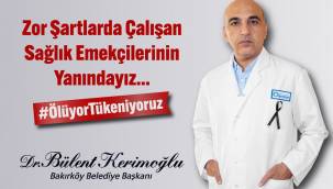 BAŞKAN DR. BÜLENT KERİMOĞLU ''ZOR ŞARTLARDA ÇALIŞAN SAĞLIK EMEKÇİLERİNİN YANINDAYIZ''